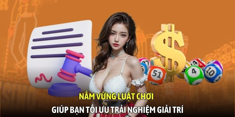 Nắm vững luật chơi giúp bạn tối ưu trải nghiệm giải trí