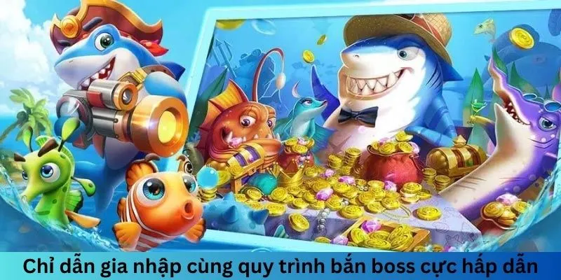 Chỉ dẫn gia nhập cùng quy trình bắn boss cực hấp dẫn