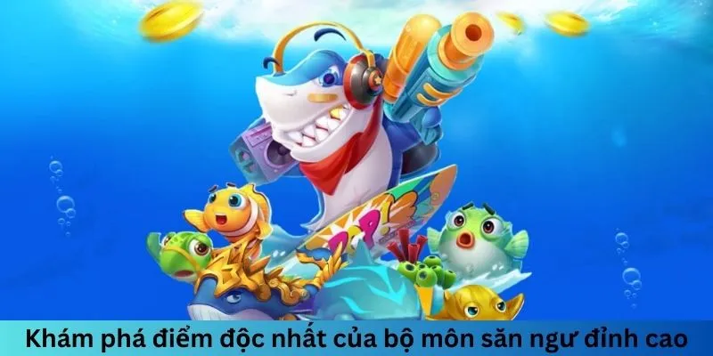 Khám phá điểm độc nhất của bộ môn bắn cá đỉnh cao