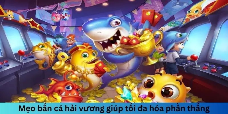 Mẹo chơi Bắn Cá Hải Vương giúp tối đa hóa phần thắng