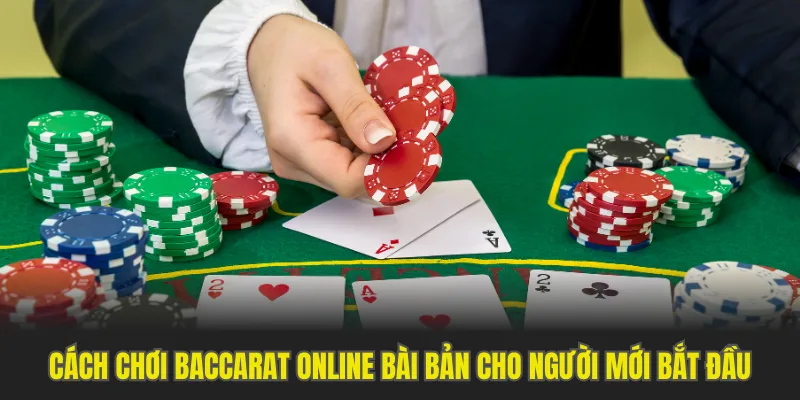 Cách chơi Baccarat online bài bản cho người mới bắt đầu
