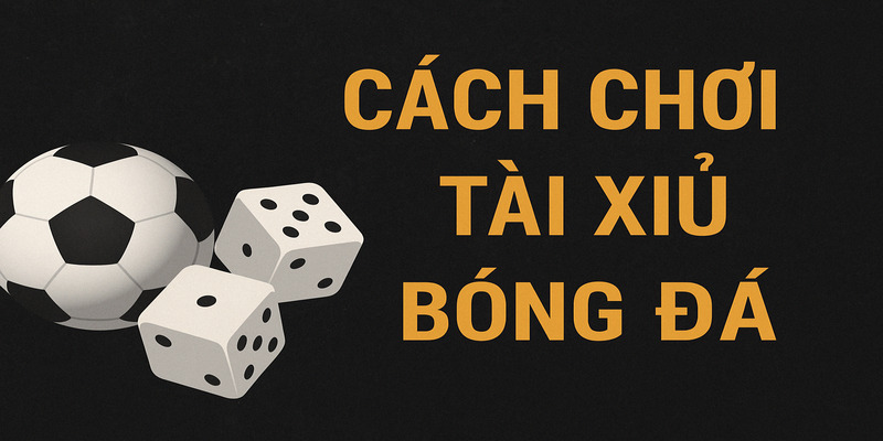 Cách chơi tài xỉu bóng đá từ 188BET