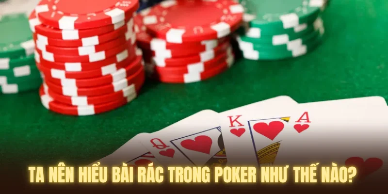Cách nhìn nhận đúng về bài rác trong Poker là gì?