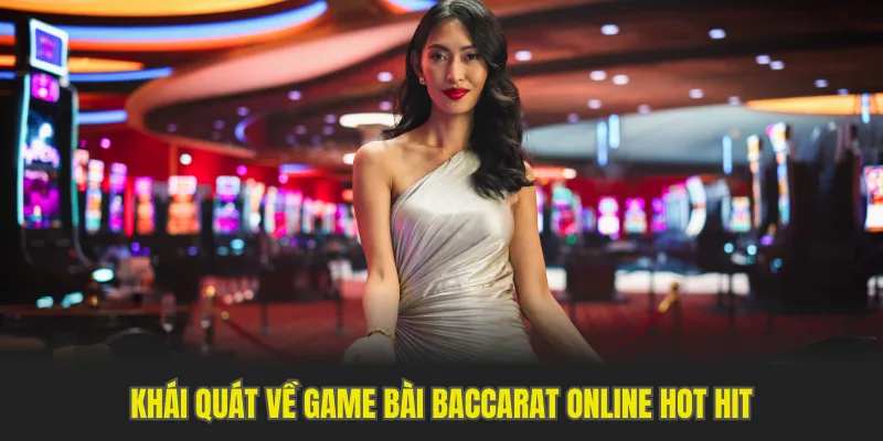 Khái quát về game bài Baccarat online hot hit